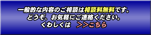 一般的な内容のご相談については相談料は無料です。くわしくはこちらをクリック